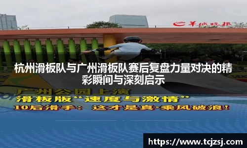 杭州滑板队与广州滑板队赛后复盘力量对决的精彩瞬间与深刻启示